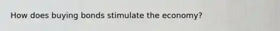 How does buying bonds stimulate the economy?