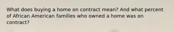 What does buying a home on contract mean? And what percent of African American families who owned a home was on contract?