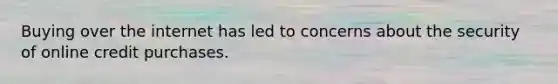 Buying over the internet has led to concerns about the security of online credit purchases.