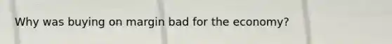 Why was buying on margin bad for the economy?