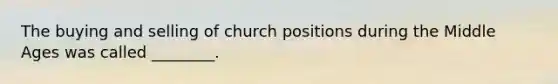 The buying and selling of church positions during the Middle Ages was called ________.