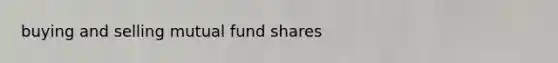 buying and selling mutual fund shares