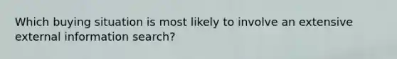 Which buying situation is most likely to involve an extensive external information search?