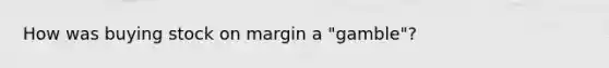 How was buying stock on margin a "gamble"?