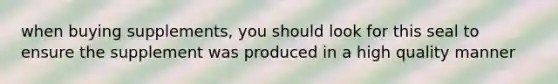 when buying supplements, you should look for this seal to ensure the supplement was produced in a high quality manner
