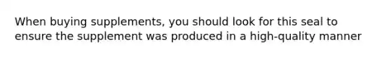 When buying supplements, you should look for this seal to ensure the supplement was produced in a high-quality manner