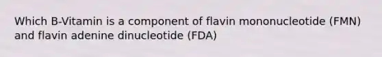 Which B-Vitamin is a component of flavin mononucleotide (FMN) and flavin adenine dinucleotide (FDA)