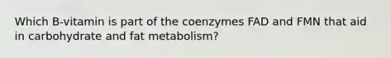 Which B-vitamin is part of the coenzymes FAD and FMN that aid in carbohydrate and fat metabolism?