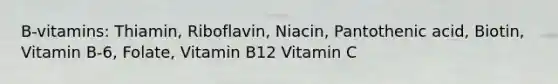 B-vitamins: Thiamin, Riboflavin, Niacin, Pantothenic acid, Biotin, Vitamin B-6, Folate, Vitamin B12 Vitamin C