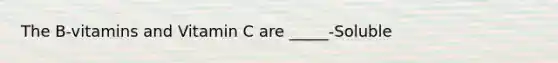 The B-vitamins and Vitamin C are _____-Soluble
