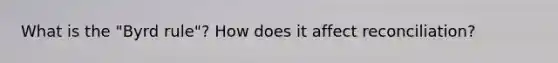 What is the "Byrd rule"? How does it affect reconciliation?