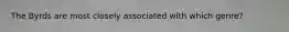 The Byrds are most closely associated with which genre?