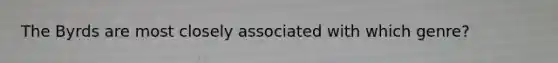 The Byrds are most closely associated with which genre?