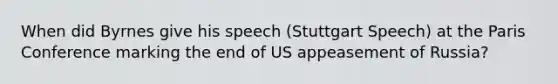 When did Byrnes give his speech (Stuttgart Speech) at the Paris Conference marking the end of US appeasement of Russia?