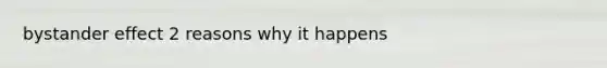 bystander effect 2 reasons why it happens