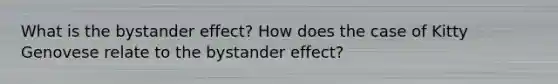 What is the bystander effect? How does the case of Kitty Genovese relate to the bystander effect?