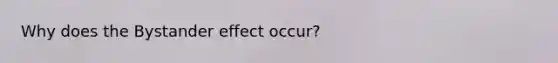Why does the Bystander effect occur?