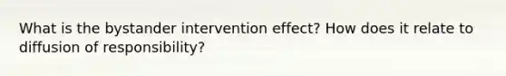 What is the bystander intervention effect? How does it relate to <a href='https://www.questionai.com/knowledge/kAh1N3c2fD-diffusion-of-responsibility' class='anchor-knowledge'>diffusion of responsibility</a>?