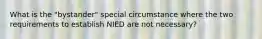 What is the "bystander" special circumstance where the two requirements to establish NIED are not necessary?