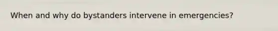 When and why do bystanders intervene in emergencies?