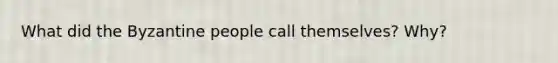 What did the Byzantine people call themselves? Why?