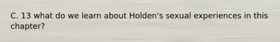 C. 13 what do we learn about Holden's sexual experiences in this chapter?