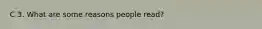 C 3. What are some reasons people read?