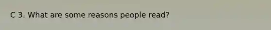 C 3. What are some reasons people read?