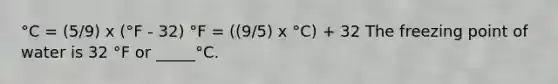 °C = (5/9) x (°F - 32) °F = ((9/5) x °C) + 32 The freezing point of water is 32 °F or _____°C.