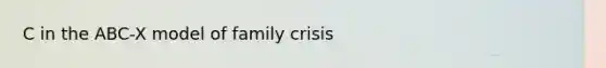 C in the ABC-X model of family crisis