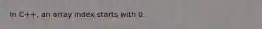 In C++, an array index starts with 0.