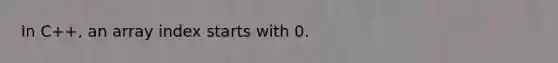 In C++, an array index starts with 0.