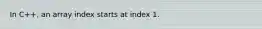 In C++, an array index starts at index 1.