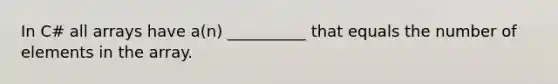 In C# all arrays have a(n) __________ that equals the number of elements in the array.