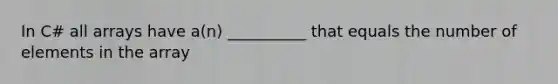 In C# all arrays have a(n) __________ that equals the number of elements in the array