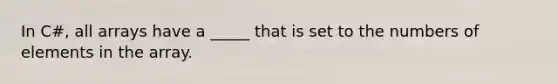 In C#, all arrays have a _____ that is set to the numbers of elements in the array.