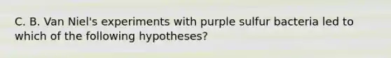 C. B. Van Niel's experiments with purple sulfur bacteria led to which of the following hypotheses?