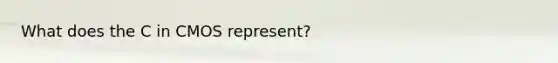 What does the C in CMOS represent?