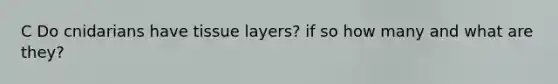 C Do cnidarians have tissue layers? if so how many and what are they?