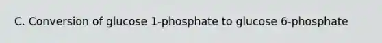 C. Conversion of glucose 1-phosphate to glucose 6-phosphate