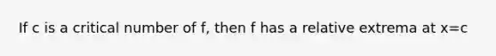 If c is a critical number of f, then f has a relative extrema at x=c