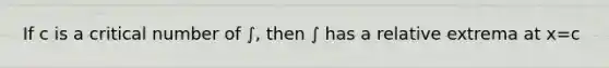 If c is a critical number of ∫, then ∫ has a relative extrema at x=c