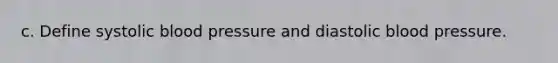 c. Define systolic blood pressure and diastolic blood pressure.