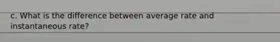 c. What is the difference between average rate and instantaneous rate?