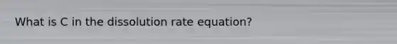 What is C in the dissolution rate equation?