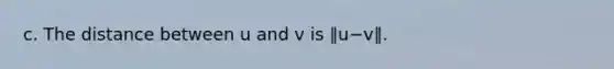 c. The distance between u and v is ∥u−v∥.