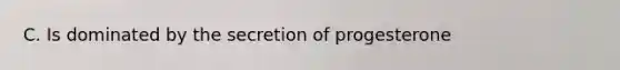 C. Is dominated by the secretion of progesterone