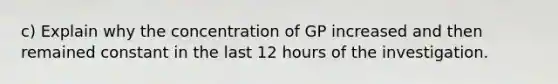 c) Explain why the concentration of GP increased and then remained constant in the last 12 hours of the investigation.