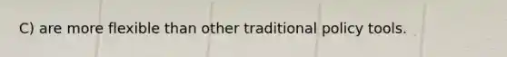 C) are more flexible than other traditional policy tools.