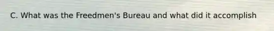 C. What was the Freedmen's Bureau and what did it accomplish